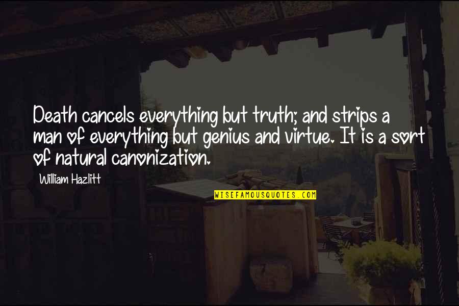 Everything But A Man Quotes By William Hazlitt: Death cancels everything but truth; and strips a