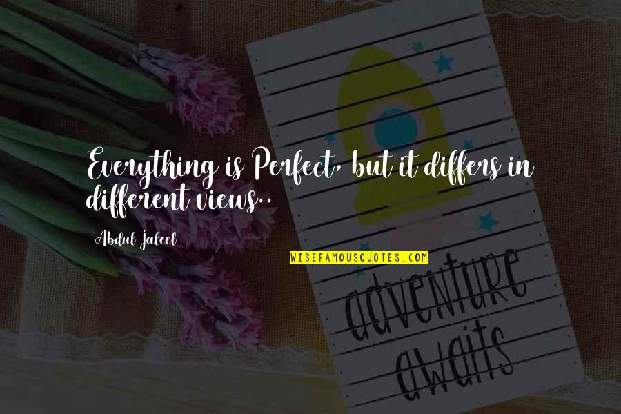 Everything But Perfect Quotes By Abdul Jaleel: Everything is Perfect, but it differs in different