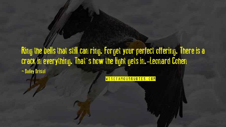 Everything But Perfect Quotes By Bailey Bristol: Ring the bells that still can ring. Forget