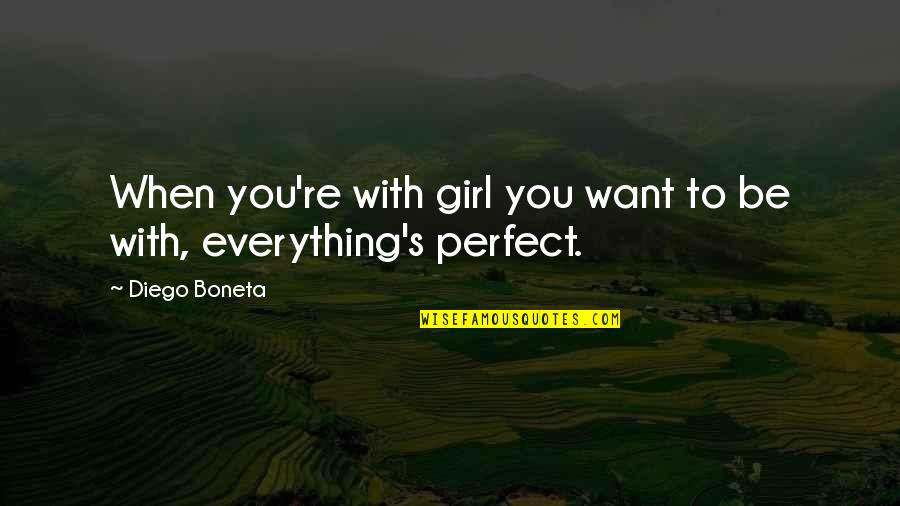 Everything But Perfect Quotes By Diego Boneta: When you're with girl you want to be