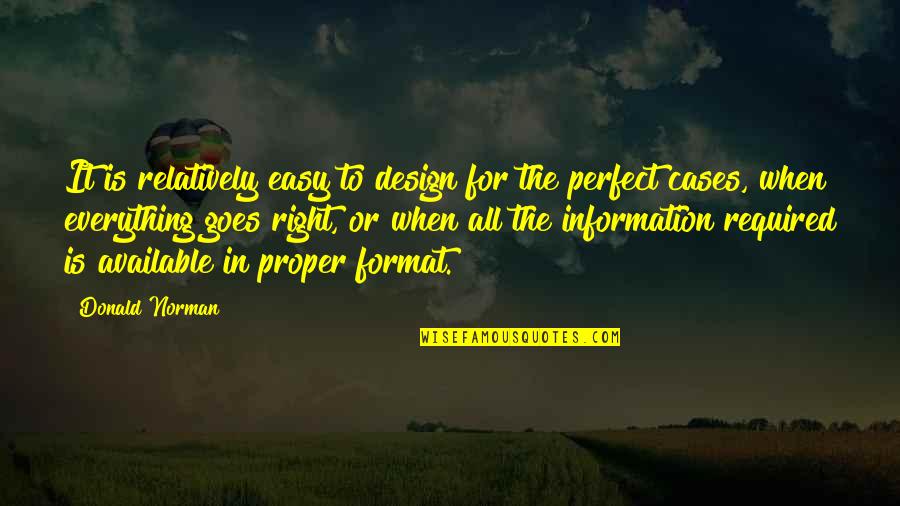 Everything But Perfect Quotes By Donald Norman: It is relatively easy to design for the