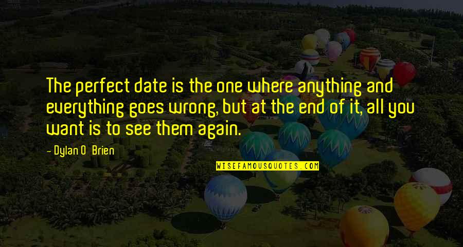 Everything But Perfect Quotes By Dylan O'Brien: The perfect date is the one where anything