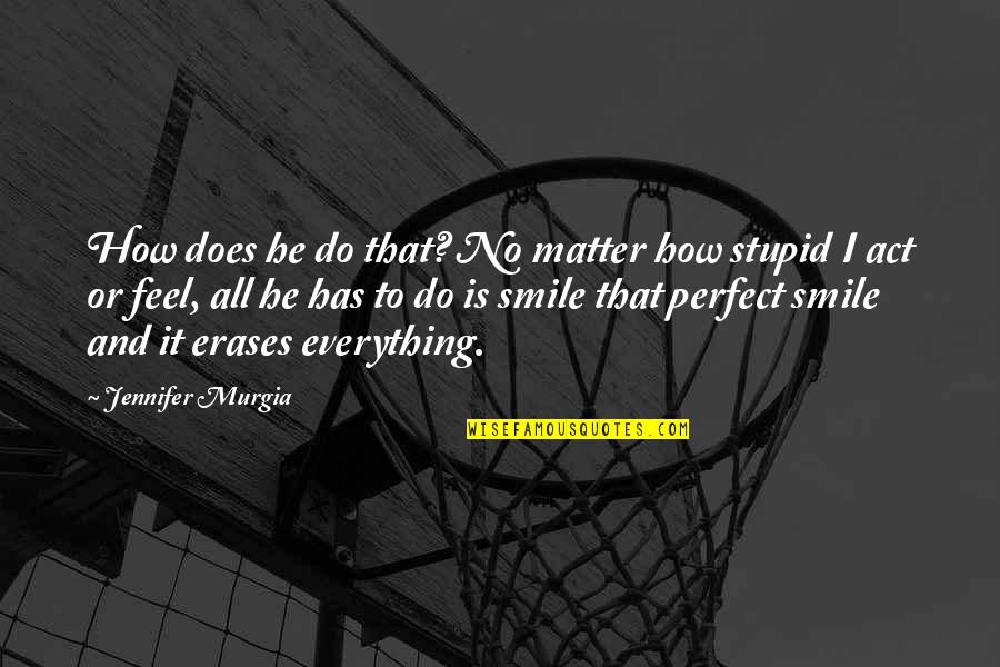 Everything But Perfect Quotes By Jennifer Murgia: How does he do that? No matter how