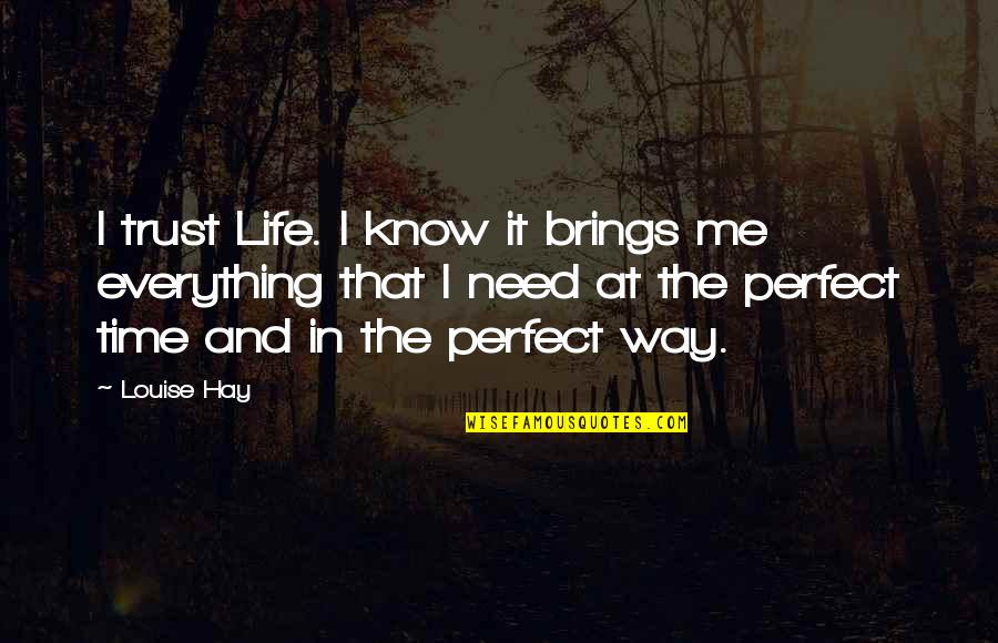 Everything But Perfect Quotes By Louise Hay: I trust Life. I know it brings me