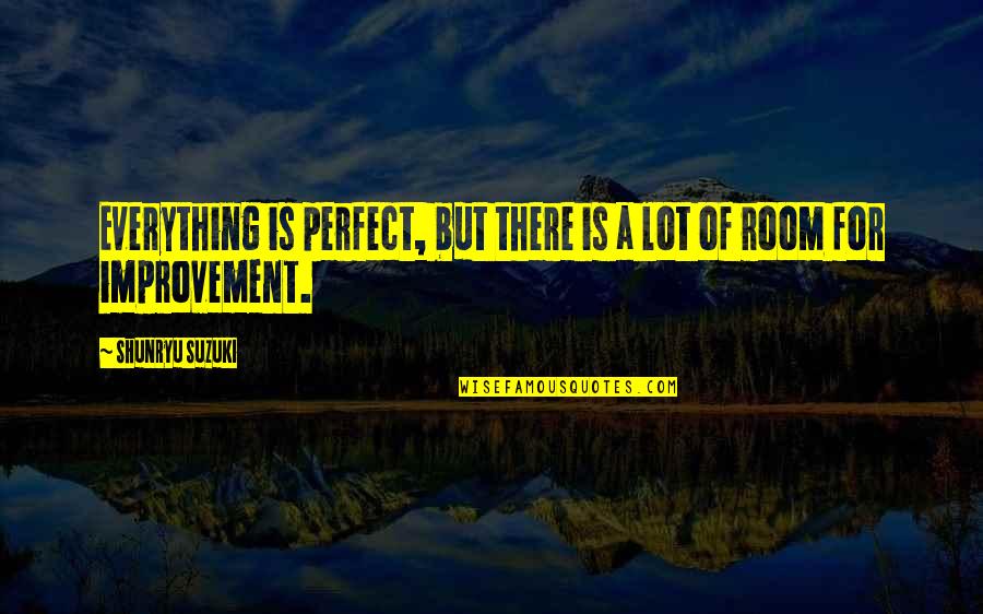 Everything But Perfect Quotes By Shunryu Suzuki: Everything is perfect, but there is a lot