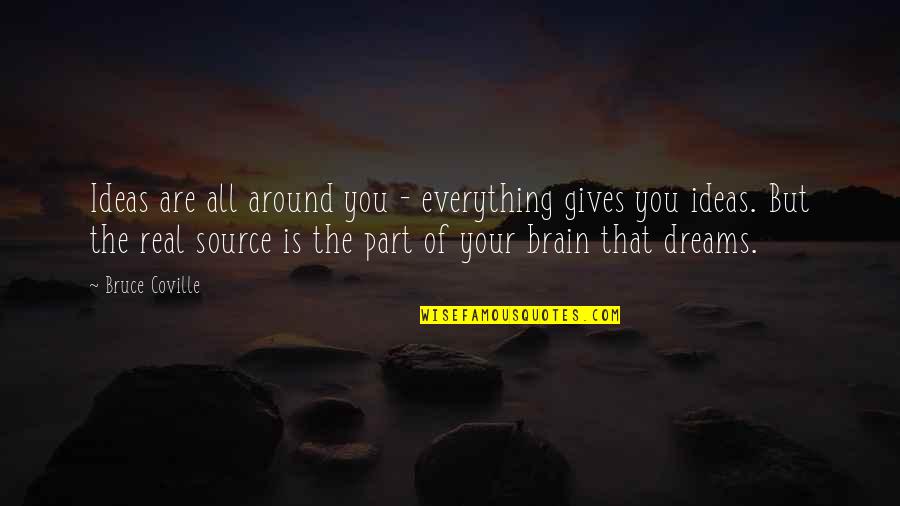 Everything But The Brain Quotes By Bruce Coville: Ideas are all around you - everything gives