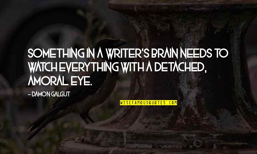 Everything But The Brain Quotes By Damon Galgut: Something in a writer's brain needs to watch