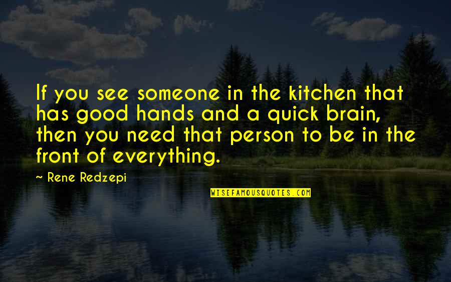 Everything But The Brain Quotes By Rene Redzepi: If you see someone in the kitchen that