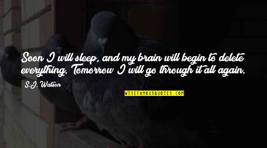 Everything But The Brain Quotes By S.J. Watson: Soon I will sleep, and my brain will