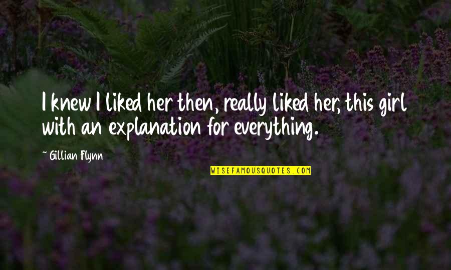 Everything But The Girl Quotes By Gillian Flynn: I knew I liked her then, really liked