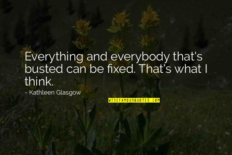 Everything Can Be Fixed Quotes By Kathleen Glasgow: Everything and everybody that's busted can be fixed.