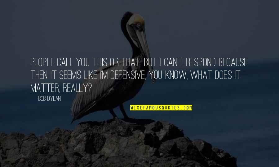 Everything Can Change In A Second Quotes By Bob Dylan: People call you this or that. But I Everything Can Change In A Second Quotes By Bob Dylan: People call you this or that. But I