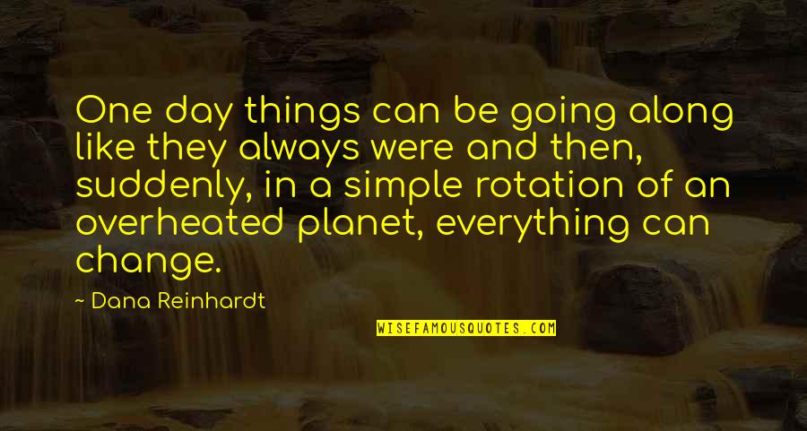 Everything Can Change Quotes By Dana Reinhardt: One day things can be going along like