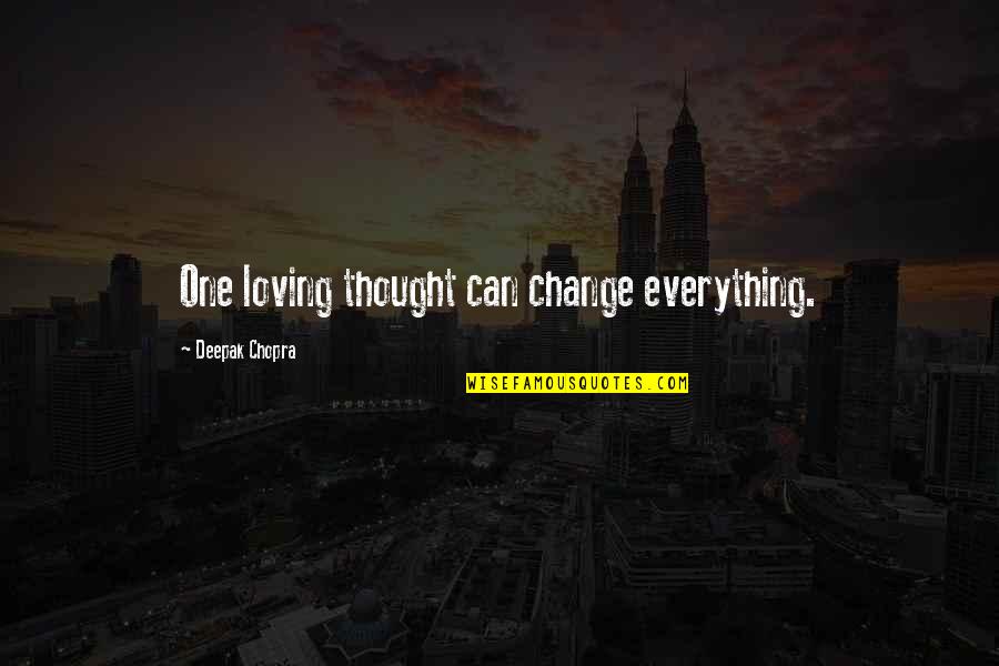 Everything Can Change Quotes By Deepak Chopra: One loving thought can change everything.