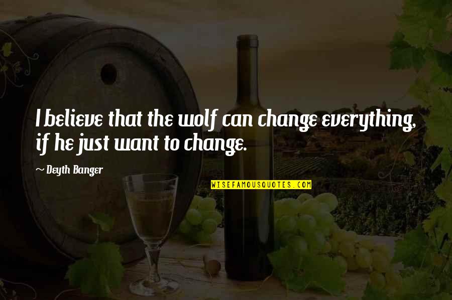 Everything Can Change Quotes By Deyth Banger: I believe that the wolf can change everything,