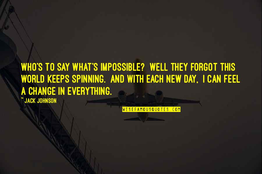 Everything Can Change Quotes By Jack Johnson: Who's to say what's impossible? Well they forgot