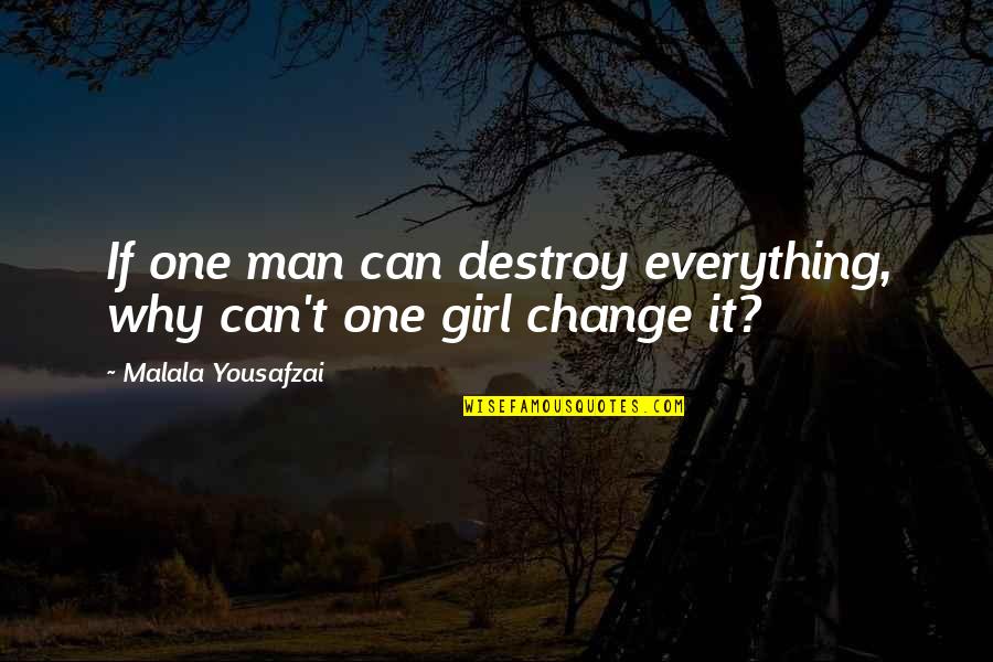 Everything Can Change Quotes By Malala Yousafzai: If one man can destroy everything, why can't