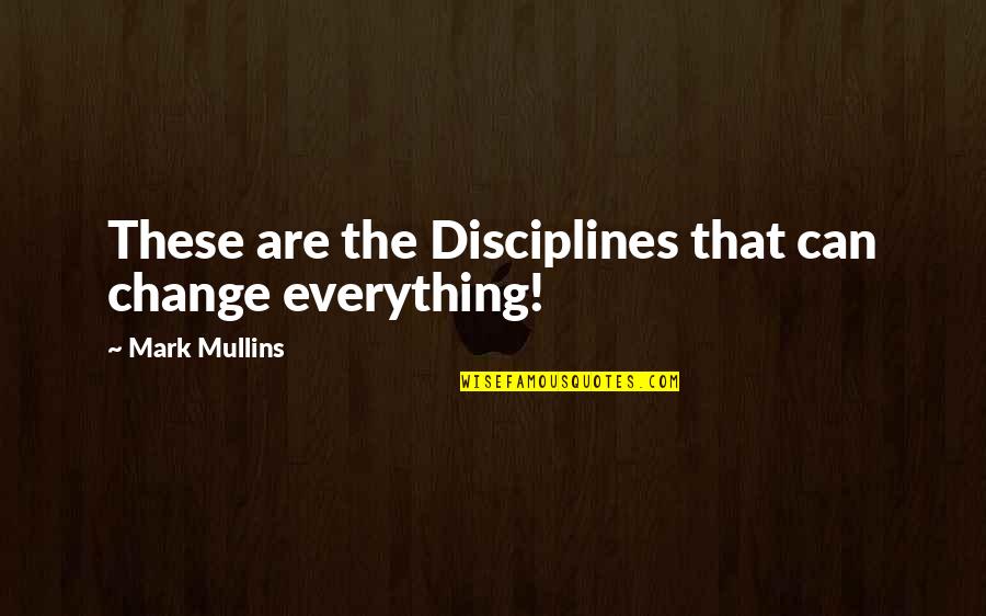 Everything Can Change Quotes By Mark Mullins: These are the Disciplines that can change everything!