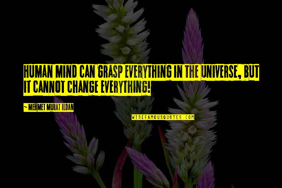 Everything Can Change Quotes By Mehmet Murat Ildan: Human mind can grasp everything in the universe,