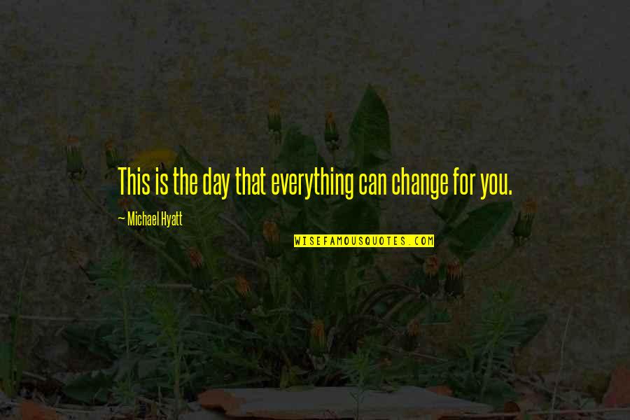 Everything Can Change Quotes By Michael Hyatt: This is the day that everything can change