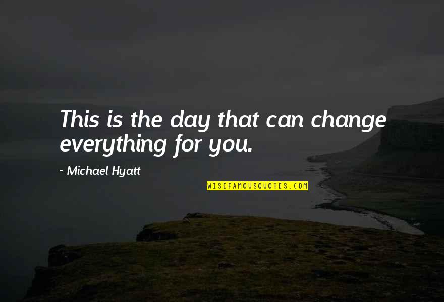 Everything Can Change Quotes By Michael Hyatt: This is the day that can change everything