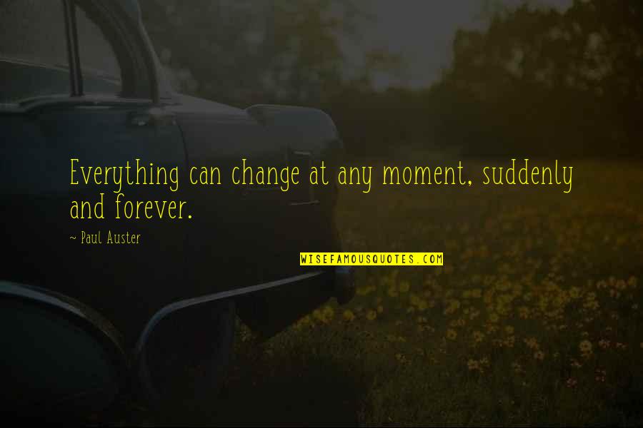 Everything Can Change Quotes By Paul Auster: Everything can change at any moment, suddenly and