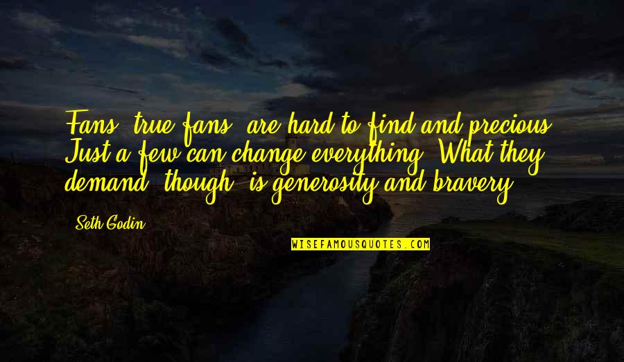 Everything Can Change Quotes By Seth Godin: Fans, true fans, are hard to find and