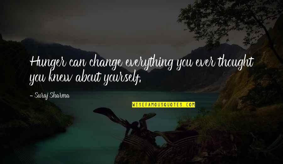 Everything Can Change Quotes By Suraj Sharma: Hunger can change everything you ever thought you