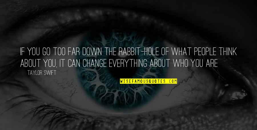 Everything Can Change Quotes By Taylor Swift: If you go too far down the rabbit-hole