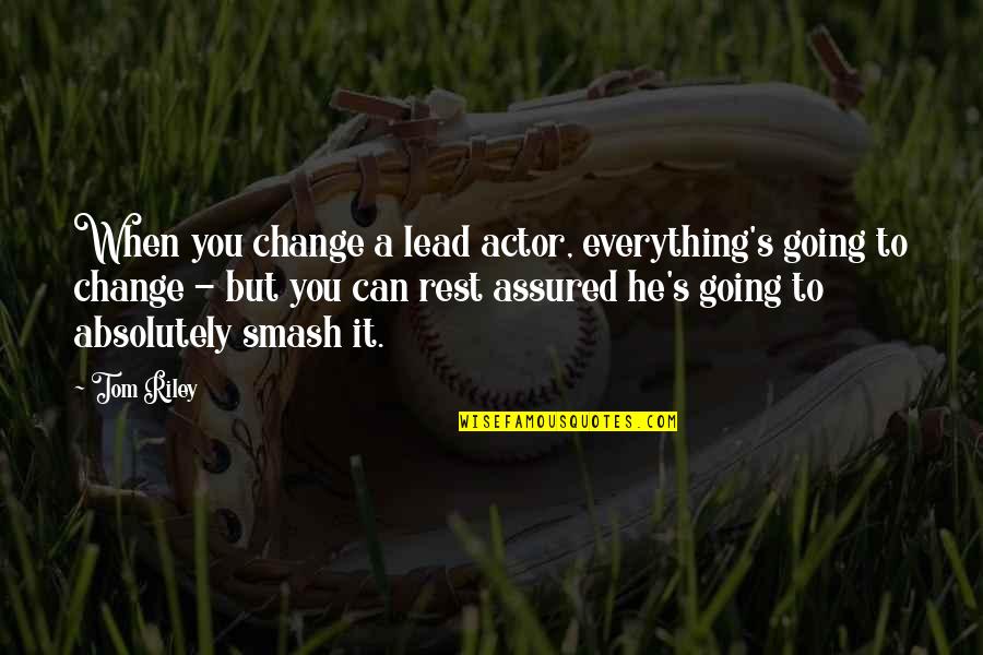 Everything Can Change Quotes By Tom Riley: When you change a lead actor, everything's going