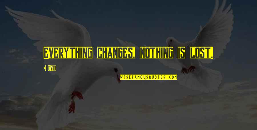 Everything Changes And Nothing Changes Quotes By Ovid: Everything changes, nothing is lost.