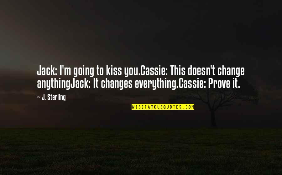Everything Changes Change Everything Quotes By J. Sterling: Jack: I'm going to kiss you.Cassie: This doesn't