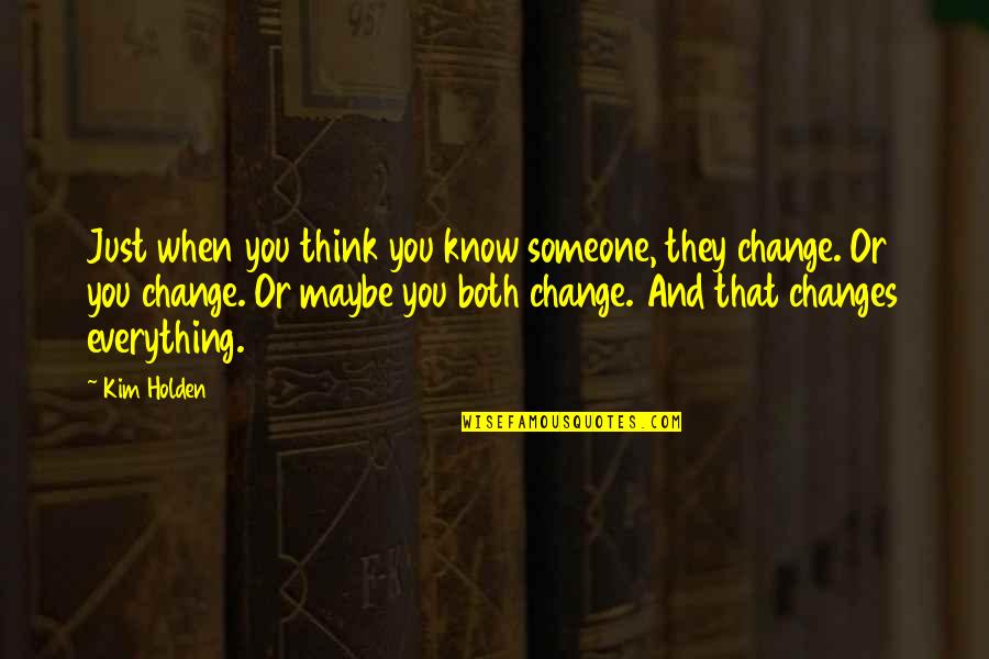 Everything Changes Change Everything Quotes By Kim Holden: Just when you think you know someone, they