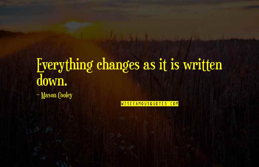 Everything Changes Change Everything Quotes By Mason Cooley: Everything changes as it is written down.