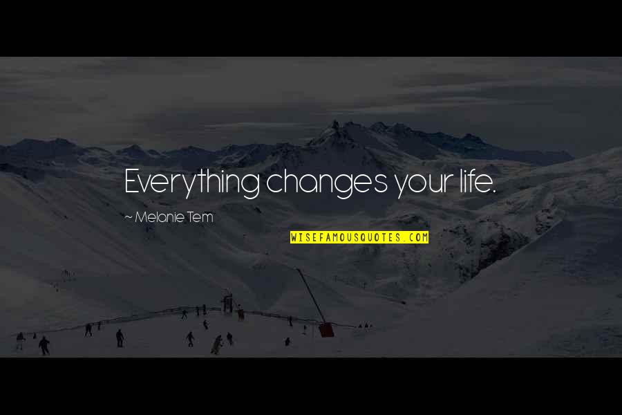 Everything Changes Change Everything Quotes By Melanie Tem: Everything changes your life.