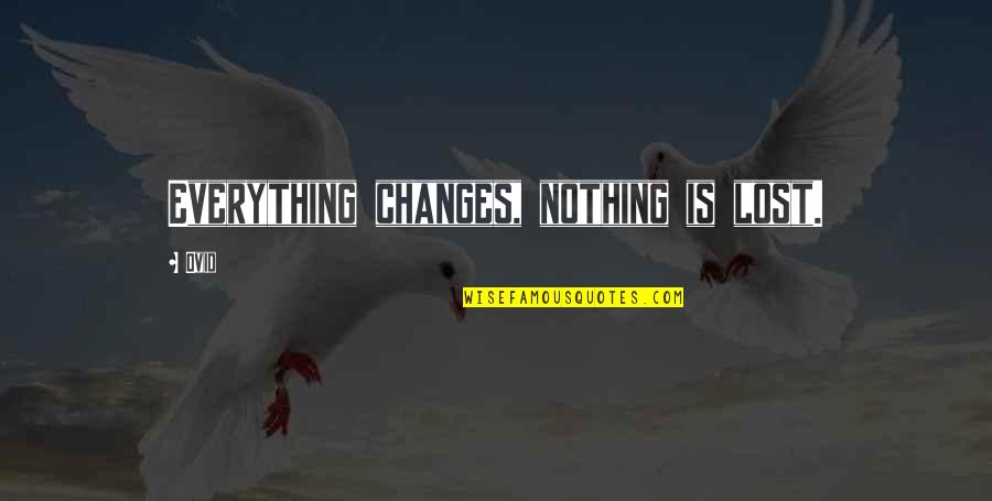 Everything Changes Change Everything Quotes By Ovid: Everything changes, nothing is lost.