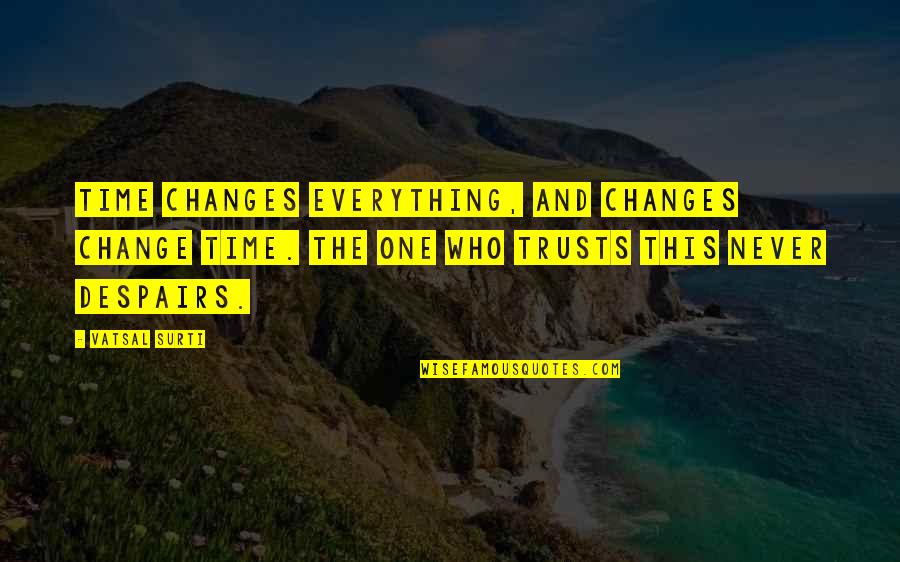 Everything Changes Change Everything Quotes By Vatsal Surti: Time changes everything, and changes change time. The