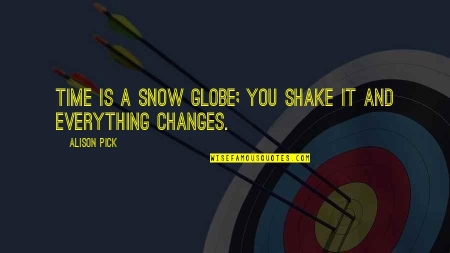 Everything Changes In Time Quotes By Alison Pick: Time is a snow globe; you shake it
