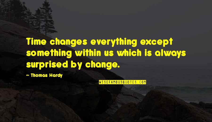 Everything Changes In Time Quotes By Thomas Hardy: Time changes everything except something within us which