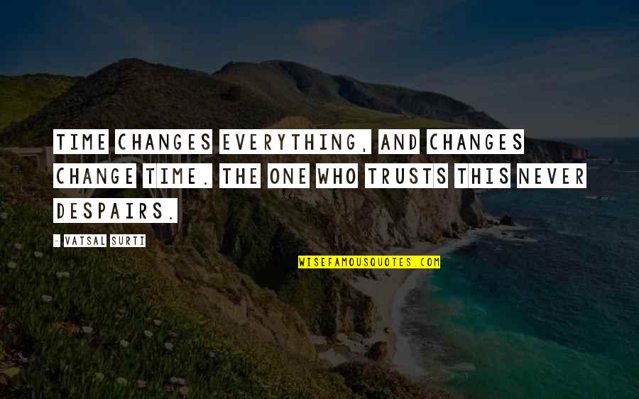 Everything Changes In Time Quotes By Vatsal Surti: Time changes everything, and changes change time. The