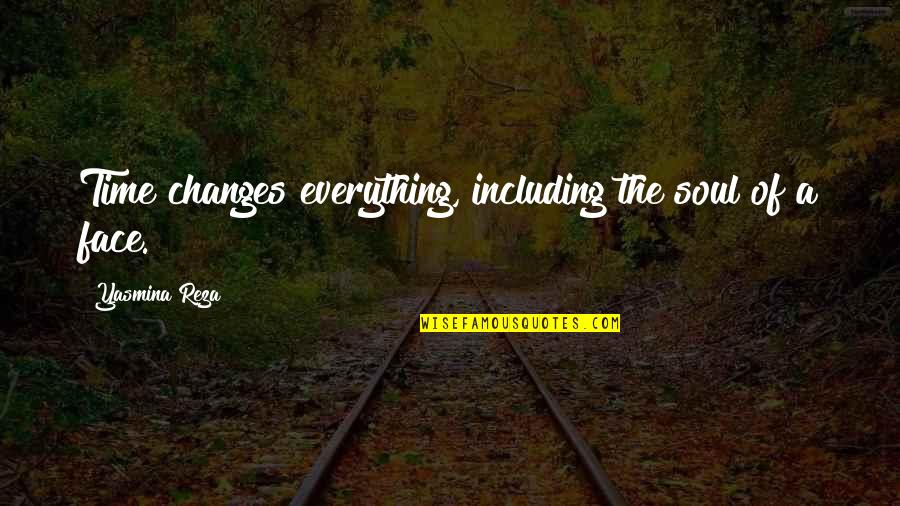 Everything Changes In Time Quotes By Yasmina Reza: Time changes everything, including the soul of a