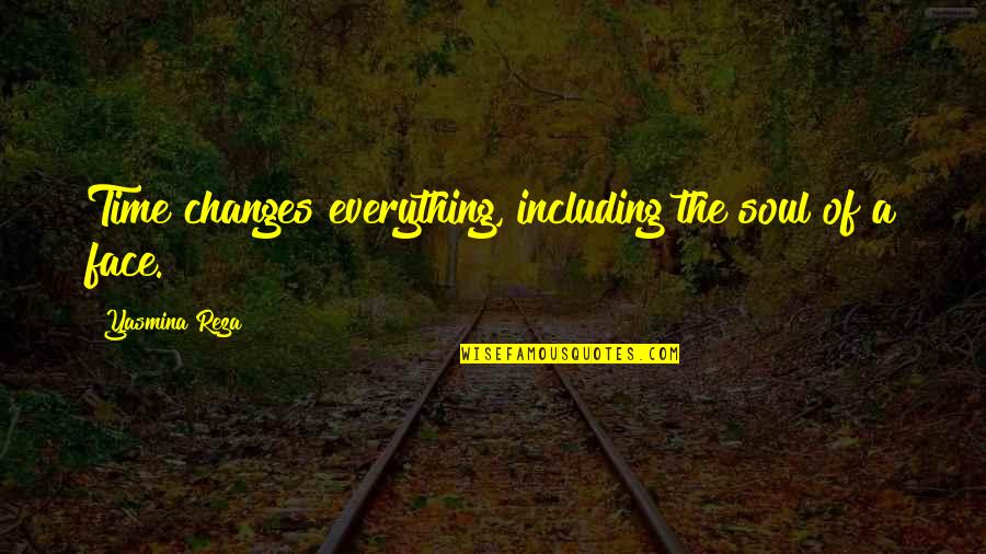 Everything Changes Over Time Quotes By Yasmina Reza: Time changes everything, including the soul of a