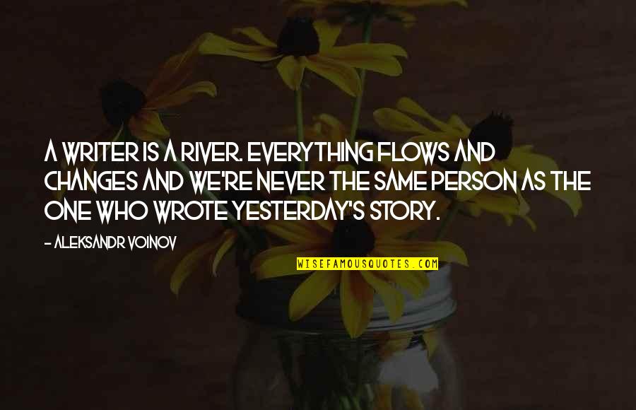 Everything Changes Quotes By Aleksandr Voinov: A writer is a river. Everything flows and