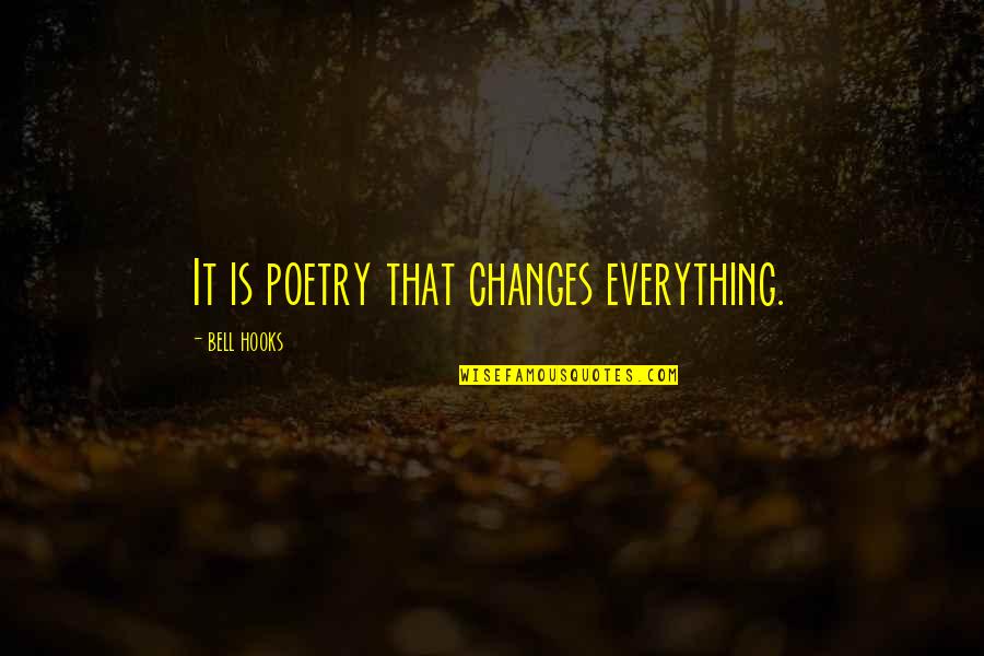Everything Changes Quotes By Bell Hooks: It is poetry that changes everything.