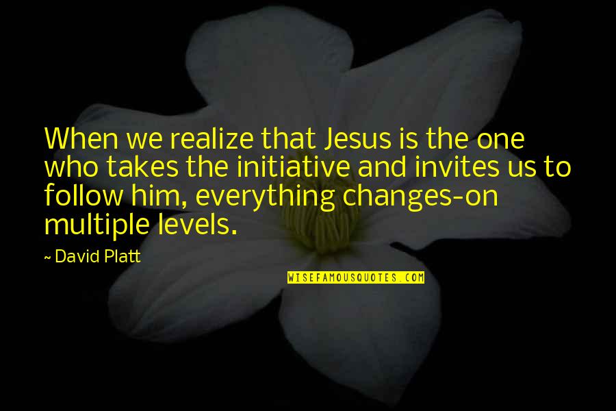 Everything Changes Quotes By David Platt: When we realize that Jesus is the one