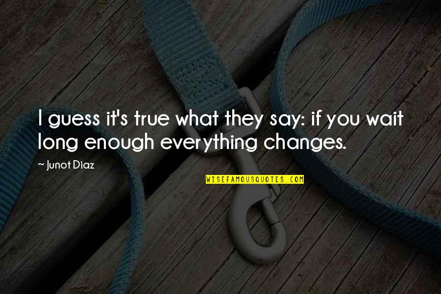 Everything Changes Quotes By Junot Diaz: I guess it's true what they say: if