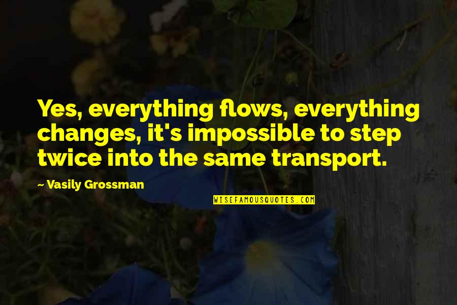 Everything Changes Quotes By Vasily Grossman: Yes, everything flows, everything changes, it's impossible to