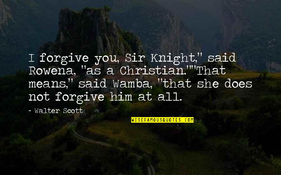 Everything Changing In An Instant Quotes By Walter Scott: I forgive you, Sir Knight," said Rowena, "as Everything Changing In An Instant Quotes By Walter Scott: I forgive you, Sir Knight," said Rowena, "as