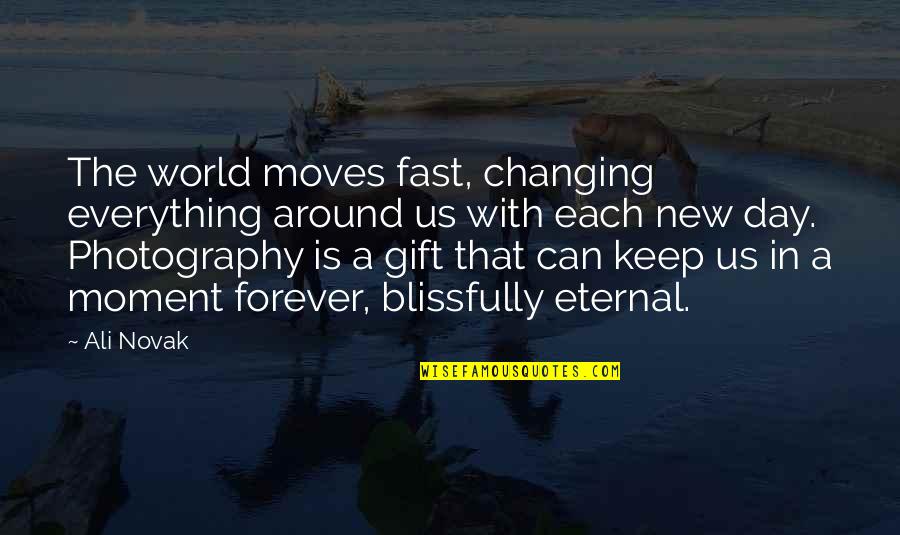 Everything Changing Quotes By Ali Novak: The world moves fast, changing everything around us