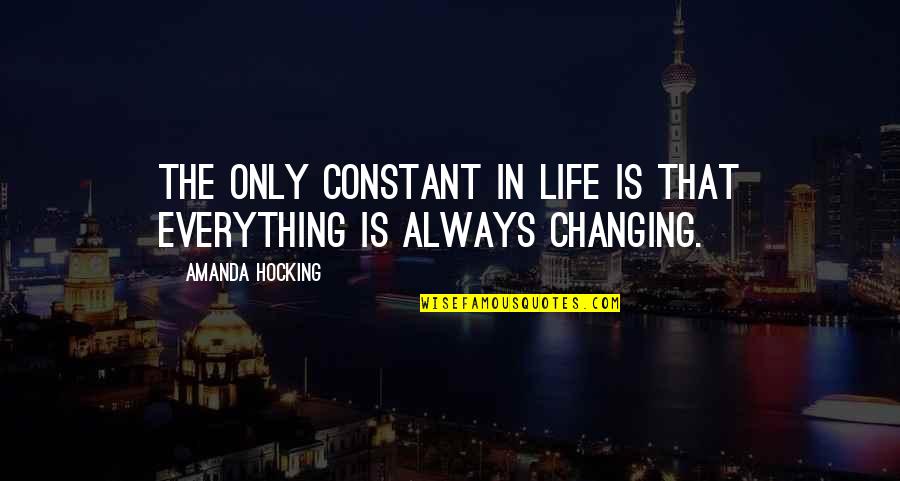 Everything Changing Quotes By Amanda Hocking: The only constant in life is that everything